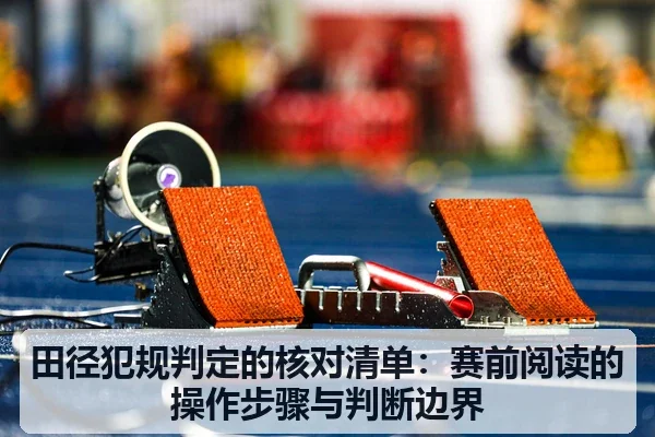 田径犯规判定的核对清单:赛前阅读的操作步骤与判断边界